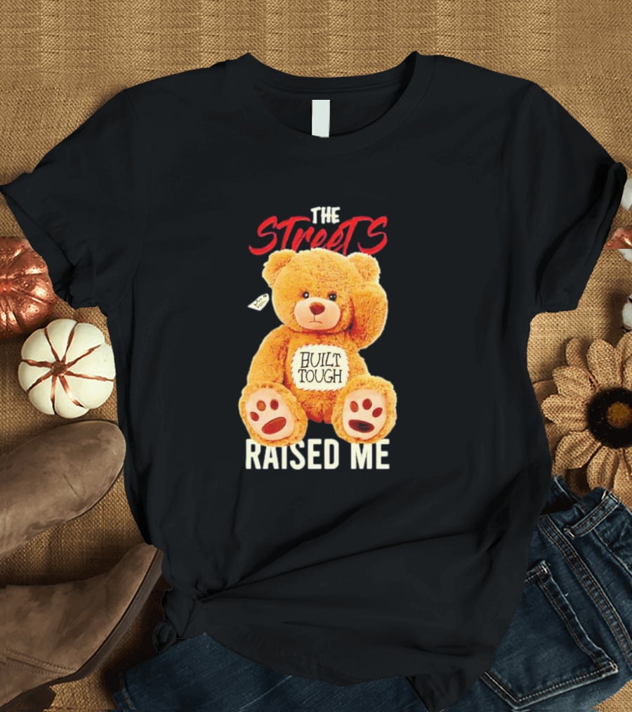 The Streets Built Tough Raised Me Bear T-Shirt