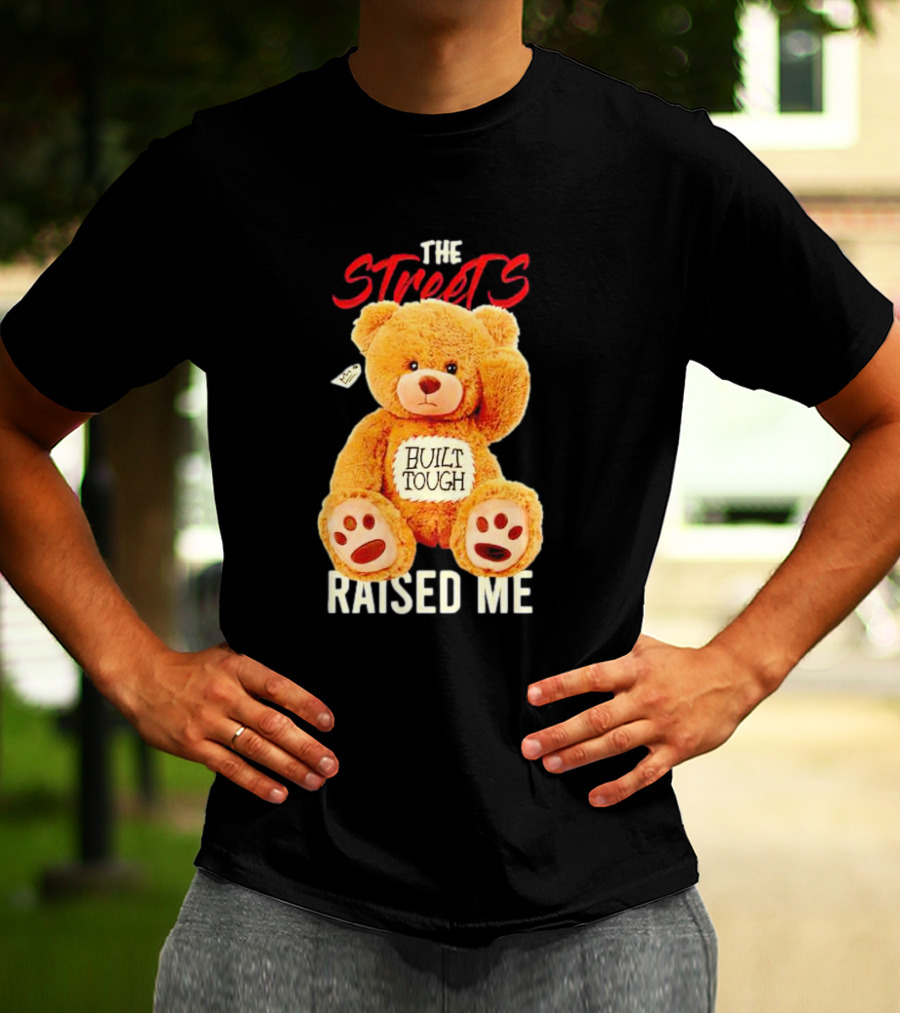 The Streets Built Tough Raised Me Bear T-Shirt