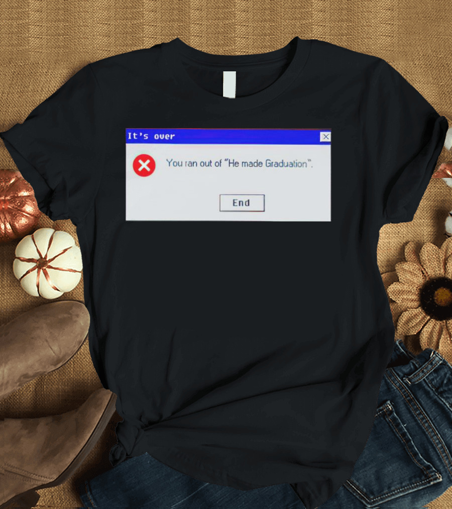 It's Over You Ran Out Of He Made Graduation End T-Shirt