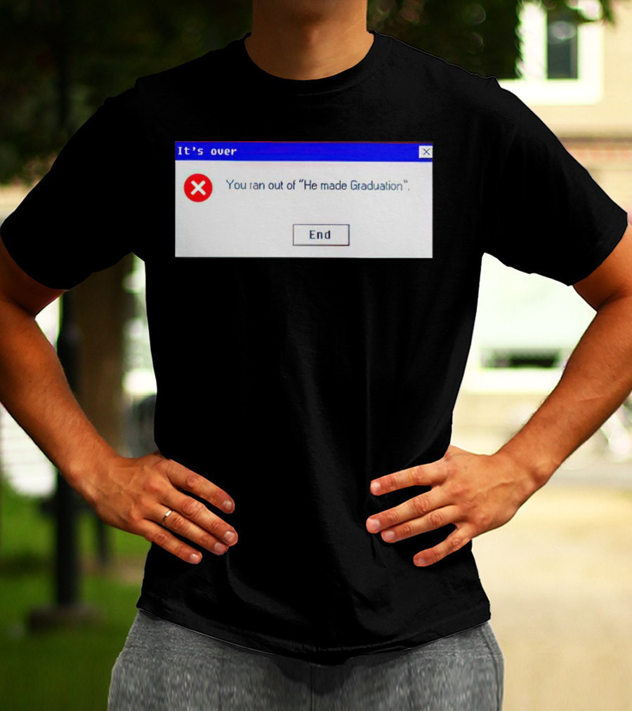 It's Over You Ran Out Of He Made Graduation End T-Shirt