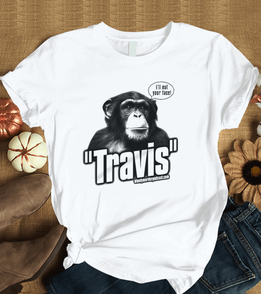 Travis The Chimp I'll Eat Your Face Bloody Murder Podcast T-Shirt