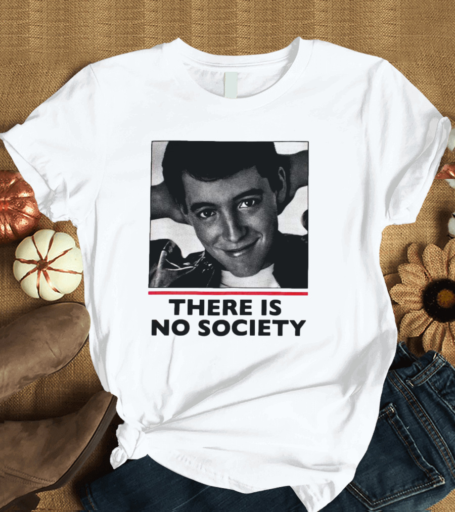 Ferris Bueller There Is No Society T-Shirt