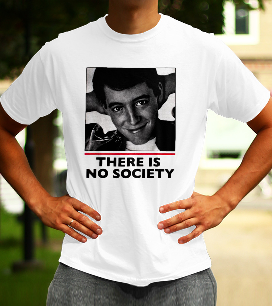 Ferris Bueller There Is No Society T-Shirt