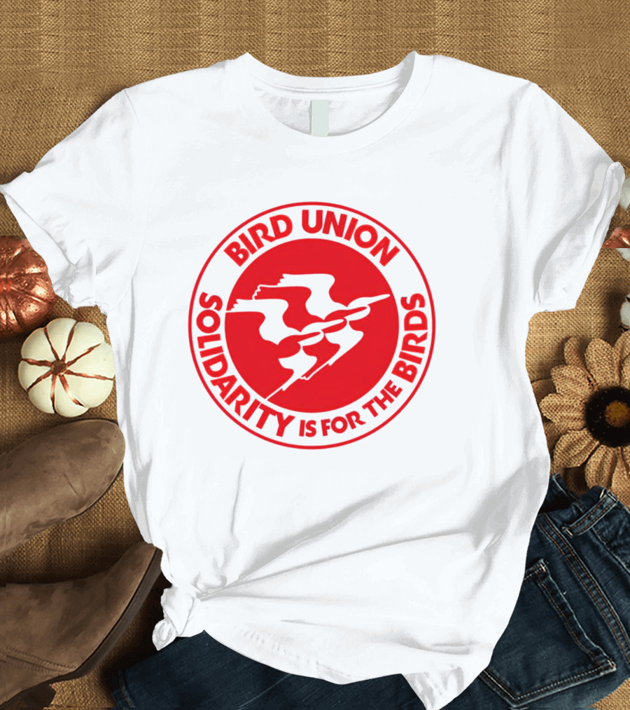 BIRD UNION SOLIDARITY IS FOR THE BIRDS T-Shirt