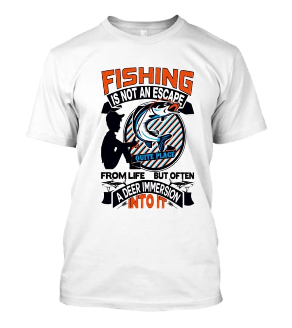 Fishing Is Not An Escape From Life But Often A Quite Place Deer Immersion Into It T-Shirt