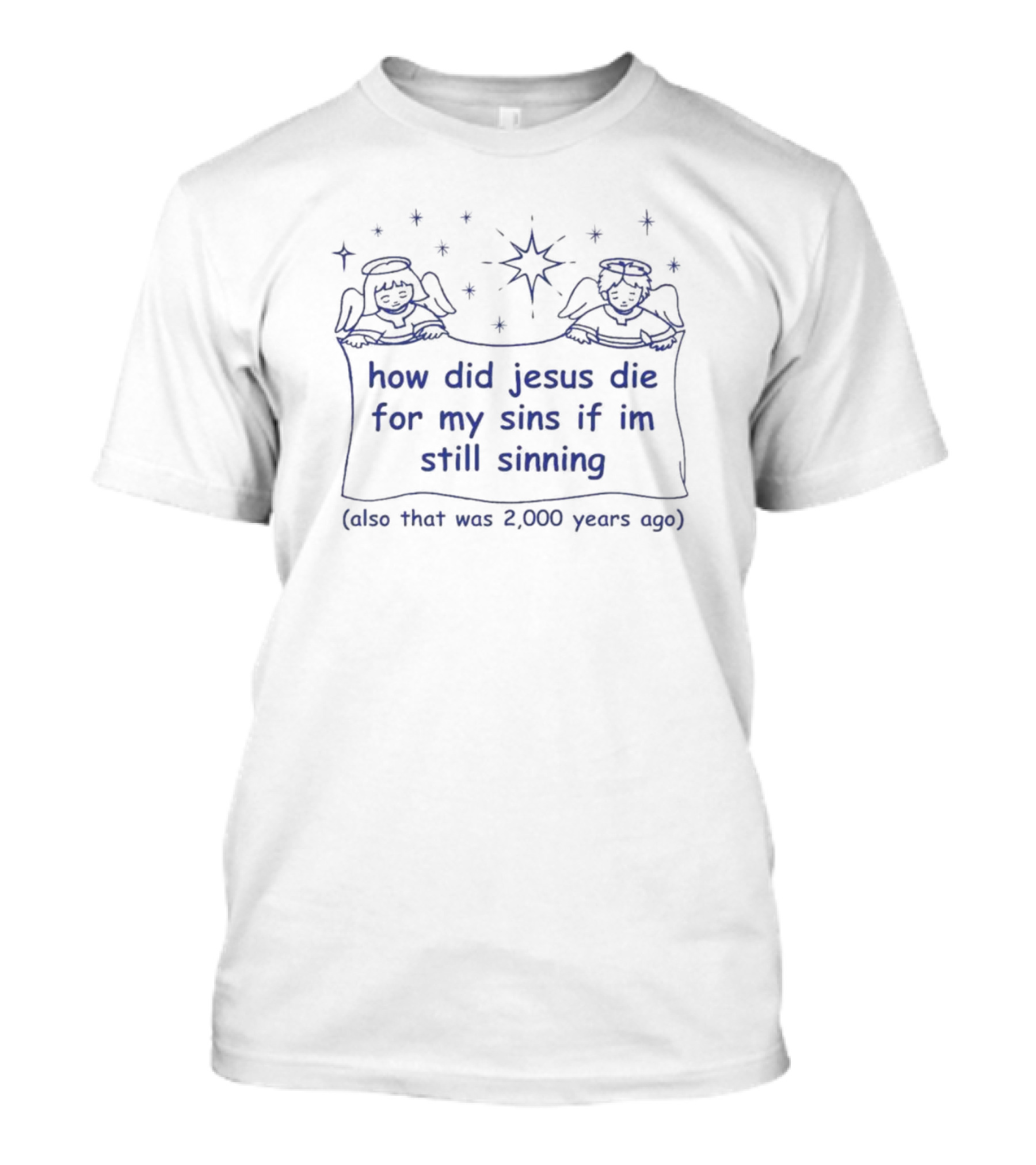 A Humorous Play On Salvation: How Did Jesus Die For My Sins If I'm Still Sinning (Also That Was 2,000 Years Ago) T-Shirt