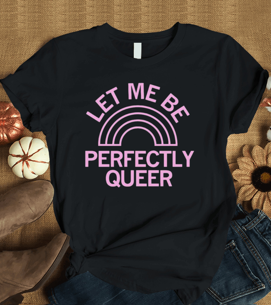LET ME BE PERFECTLY QUEERRAINBOW T-Shirt