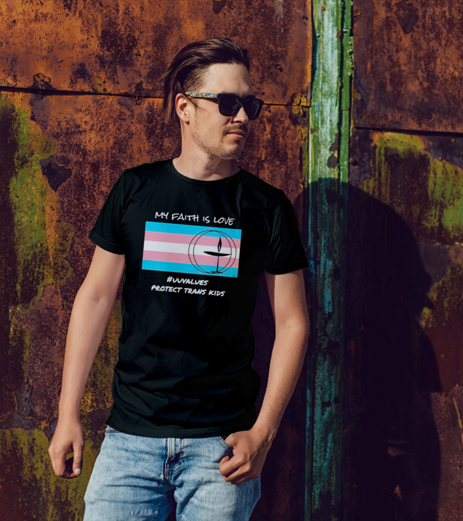MY FAITH IS LOVE #UUVALUES PROTECT TRANS KIDS T-Shirt