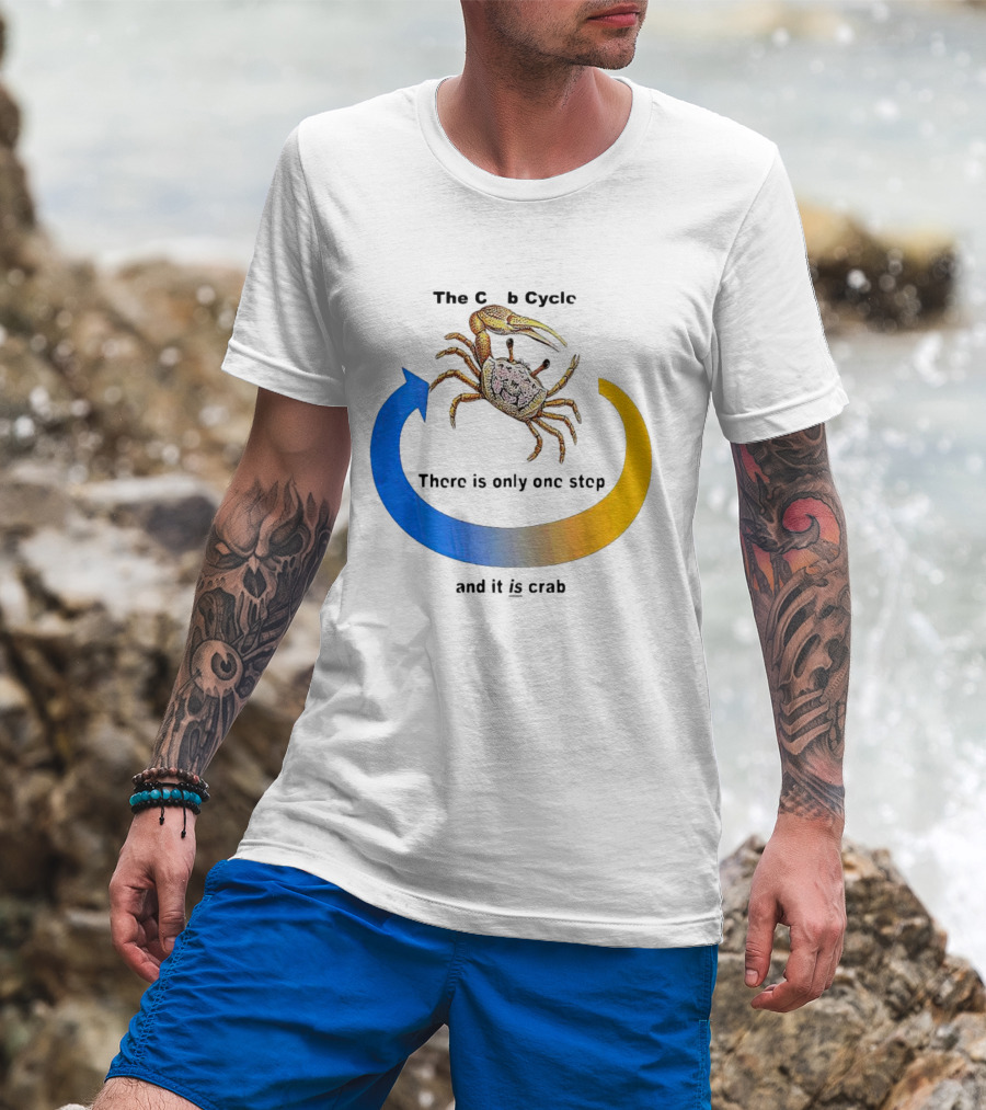 The Crab Cycle There Is Only One Step And It Is Crab T-Shirt