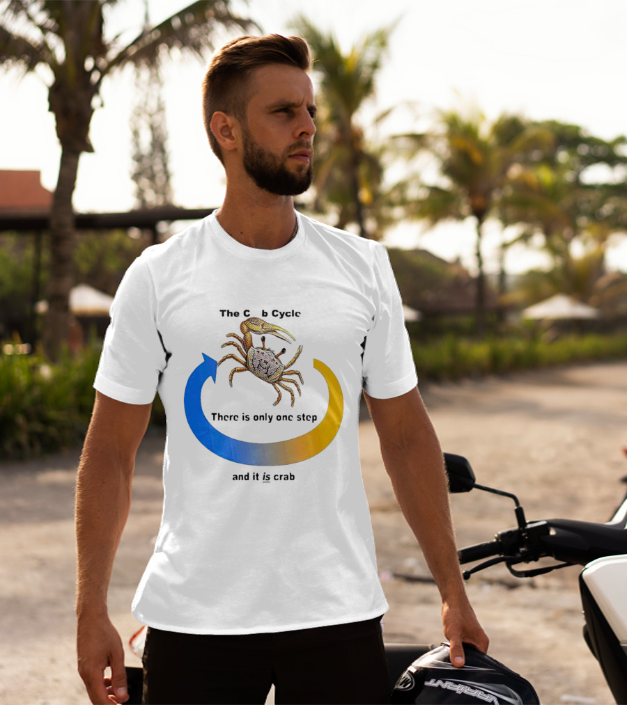 The Crab Cycle There Is Only One Step And It Is Crab T-Shirt