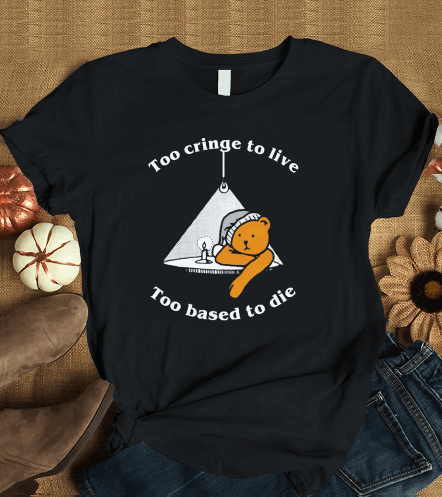 Too Cringe To Live Too Based To Die Bear With Candle And Nightcap T-Shirt