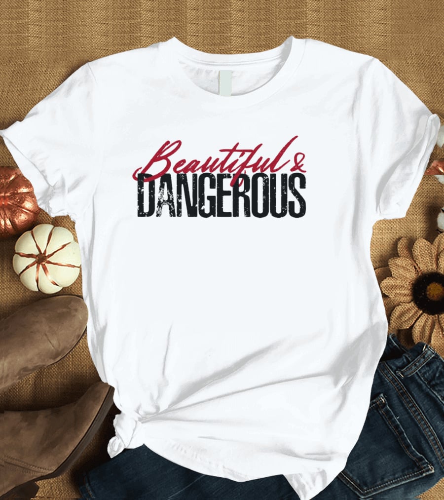 Beautiful And Dangerous T-Shirt