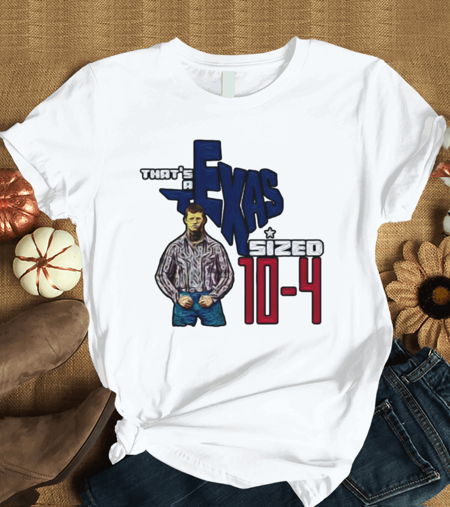 That’s A Texas Sized 10-4 Texas Map Cowboy T-Shirt