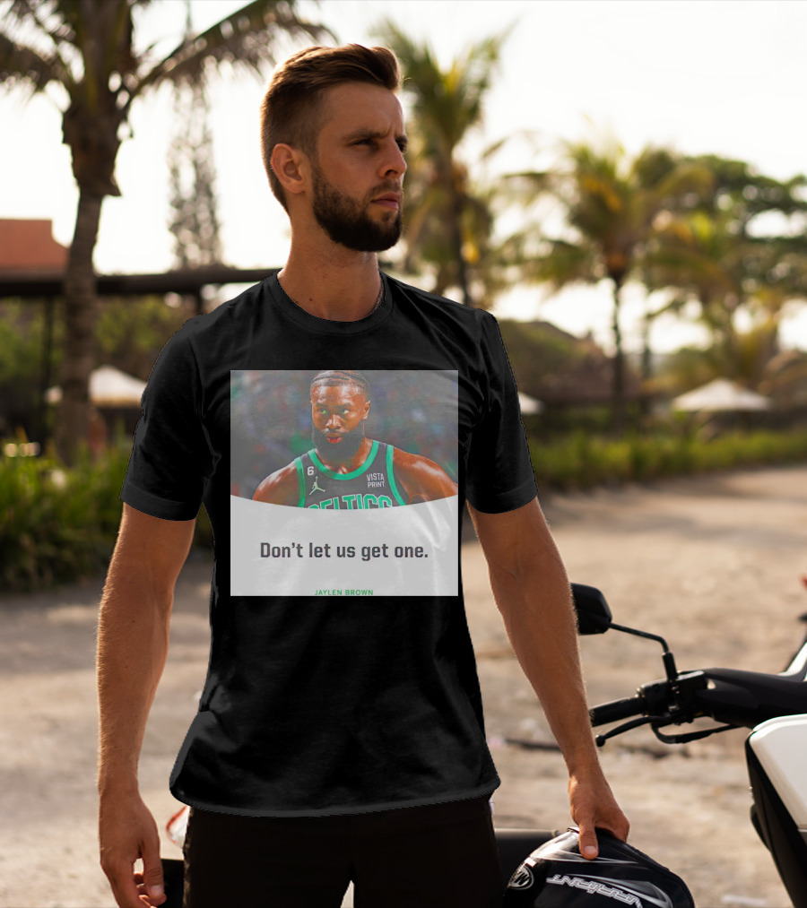 Jaylen Brown Celtics Don't Let Us Get One T-Shirt