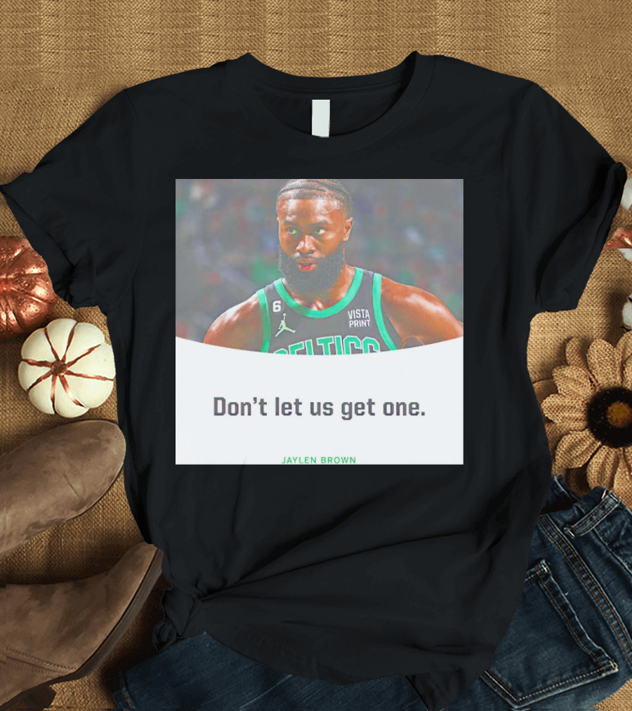 Jaylen Brown Celtics Don't Let Us Get One T-Shirt