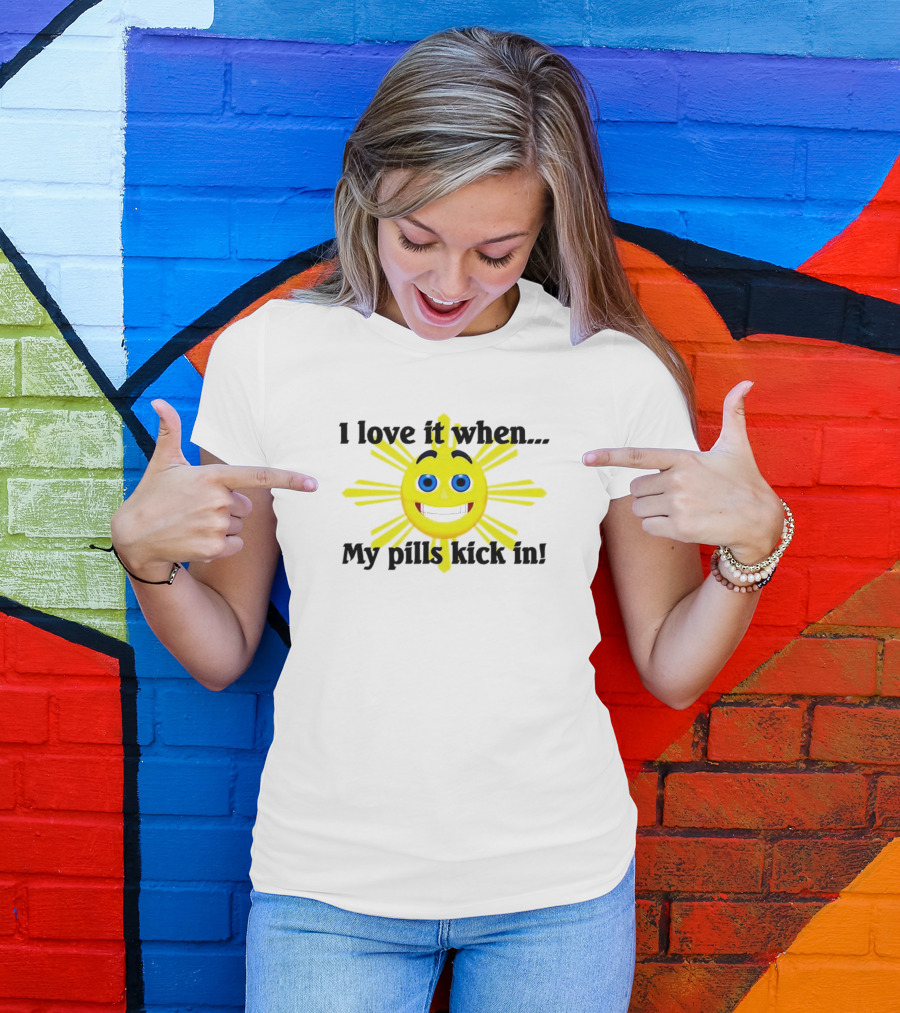 I Love It When My Pills Kick In Happy Sun Face T-Shirt