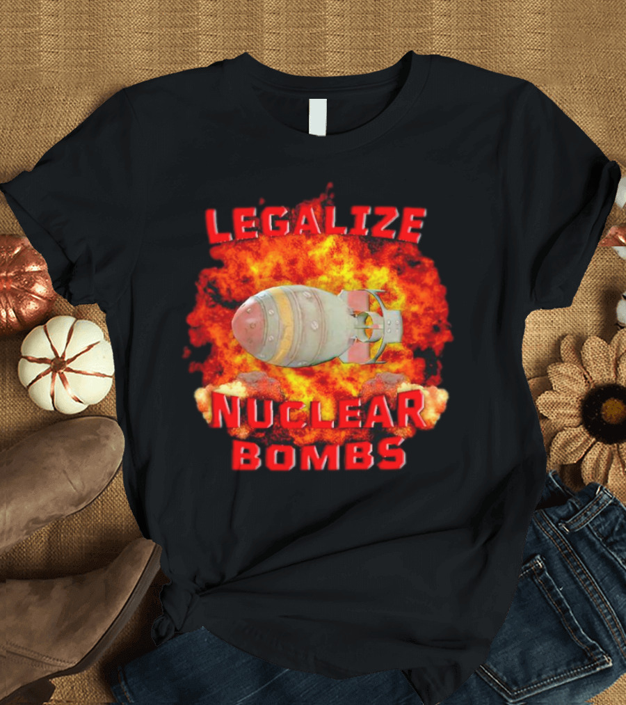 Legalize Nuclear Bombs Fireball Explosion T-Shirt