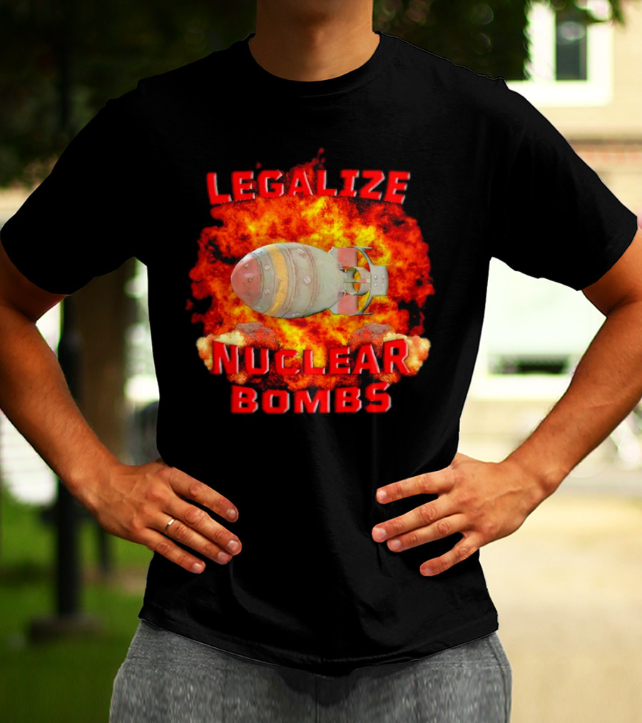 Legalize Nuclear Bombs Fireball Explosion T-Shirt