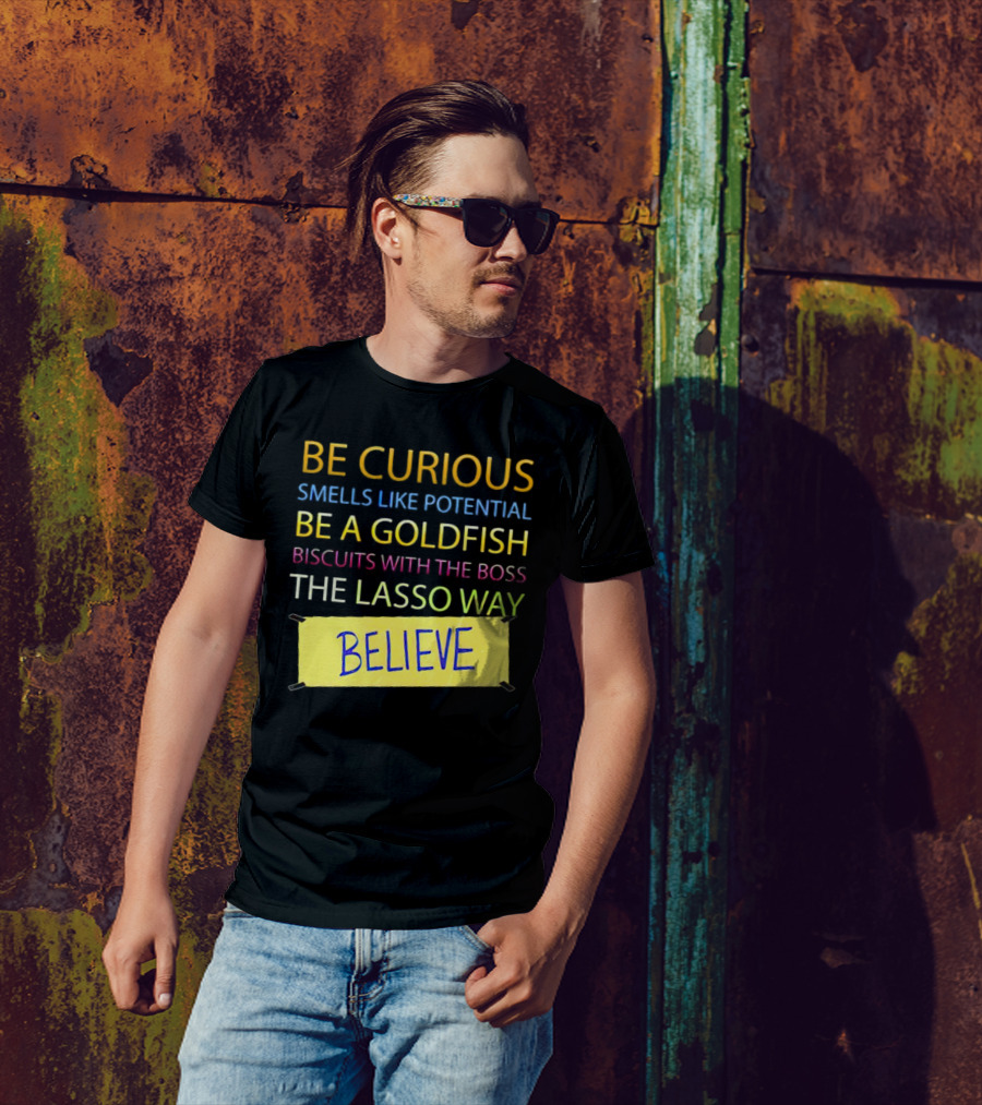 Be Curious Be A Goldfish The Lasso Way Believe T-Shirt
