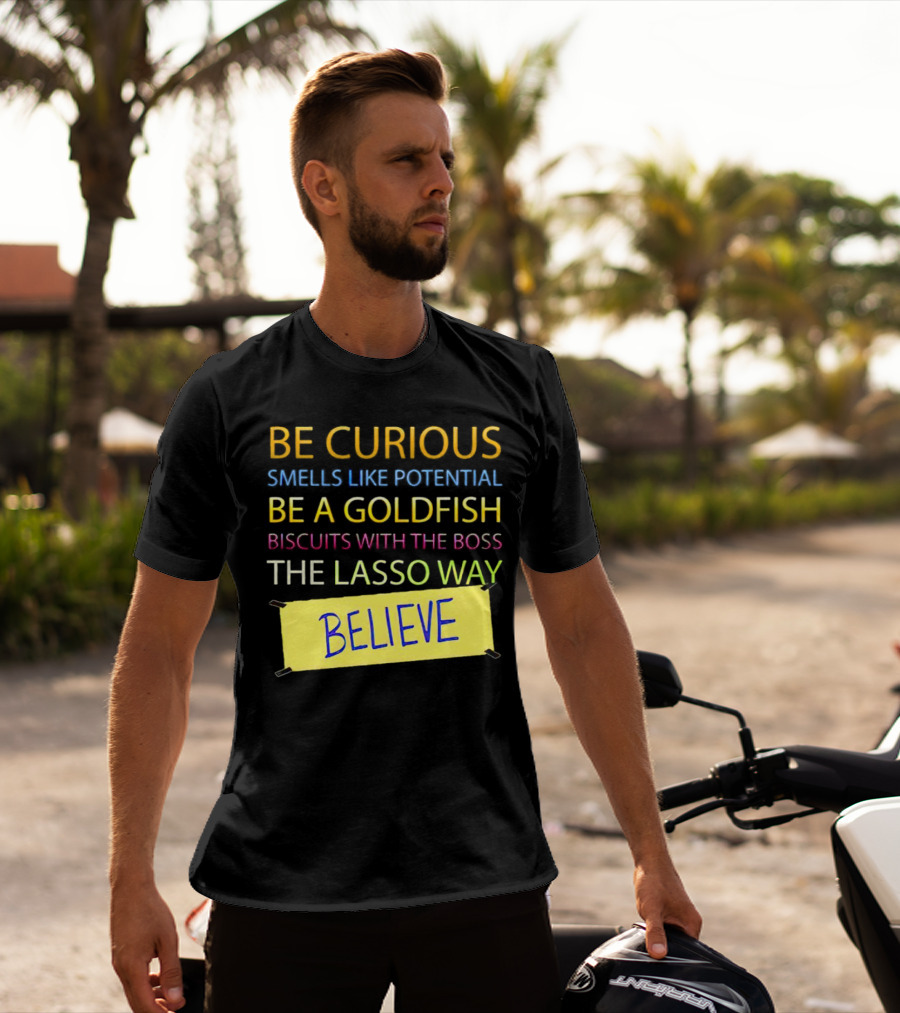 Be Curious Be A Goldfish The Lasso Way Believe T-Shirt