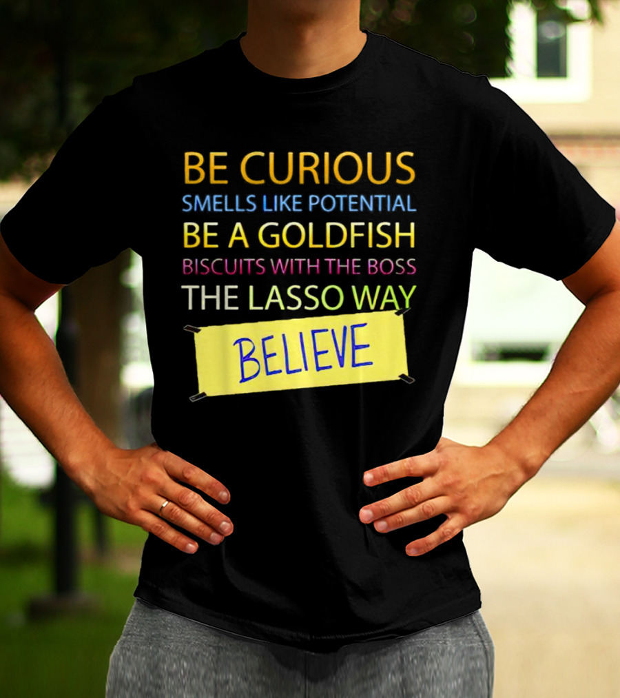 Be Curious Be A Goldfish The Lasso Way Believe T-Shirt