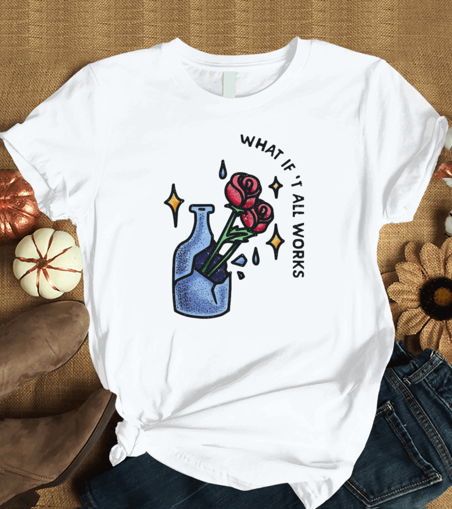 What If It All Works Out Roses In Broken Vase T-Shirt