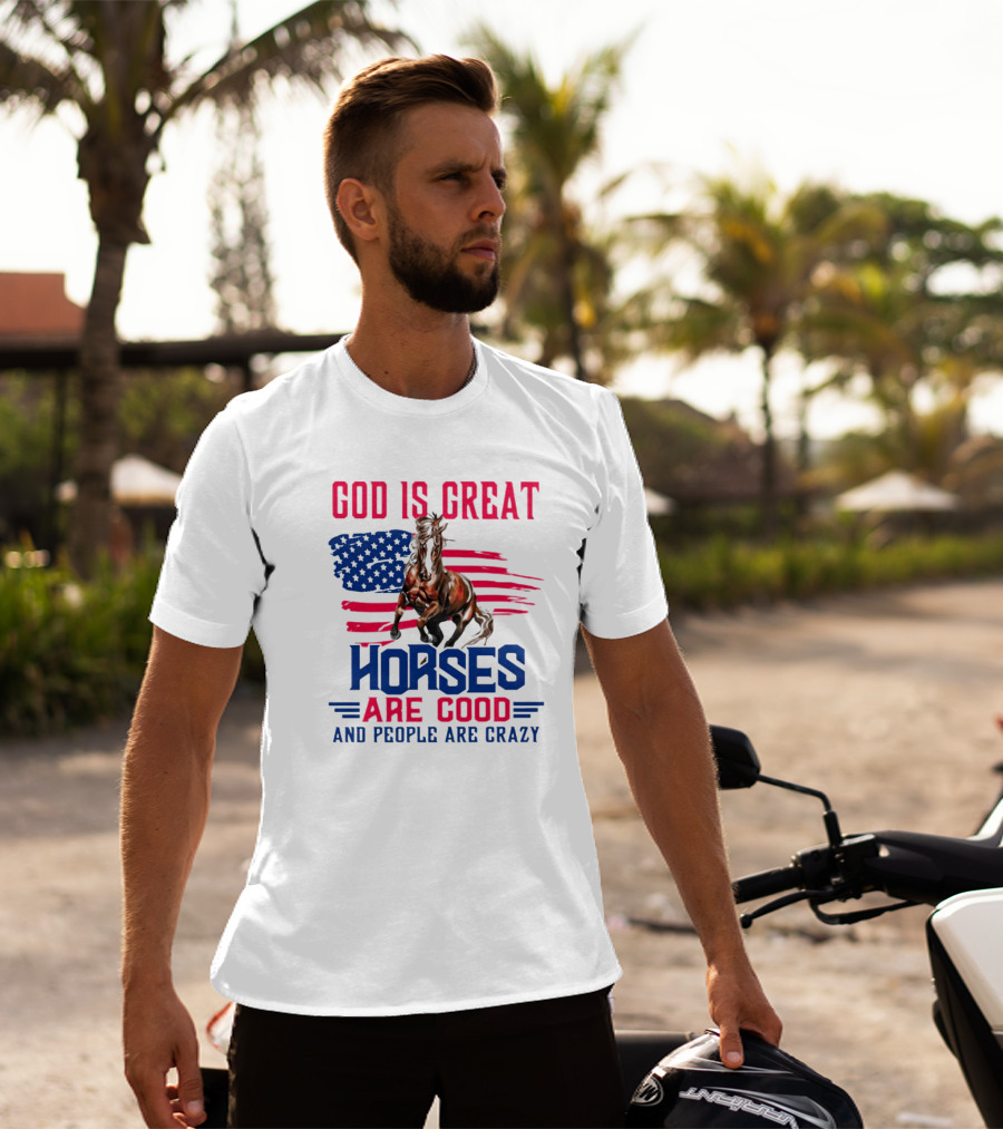 God Is Great Horses Are Good And People Are Crazy American Flag Horse T-Shirt