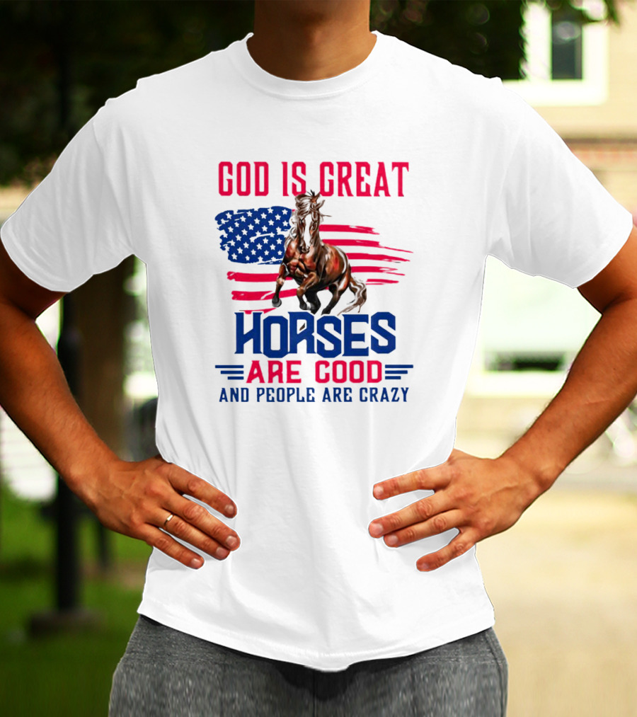 God Is Great Horses Are Good And People Are Crazy American Flag Horse T-Shirt