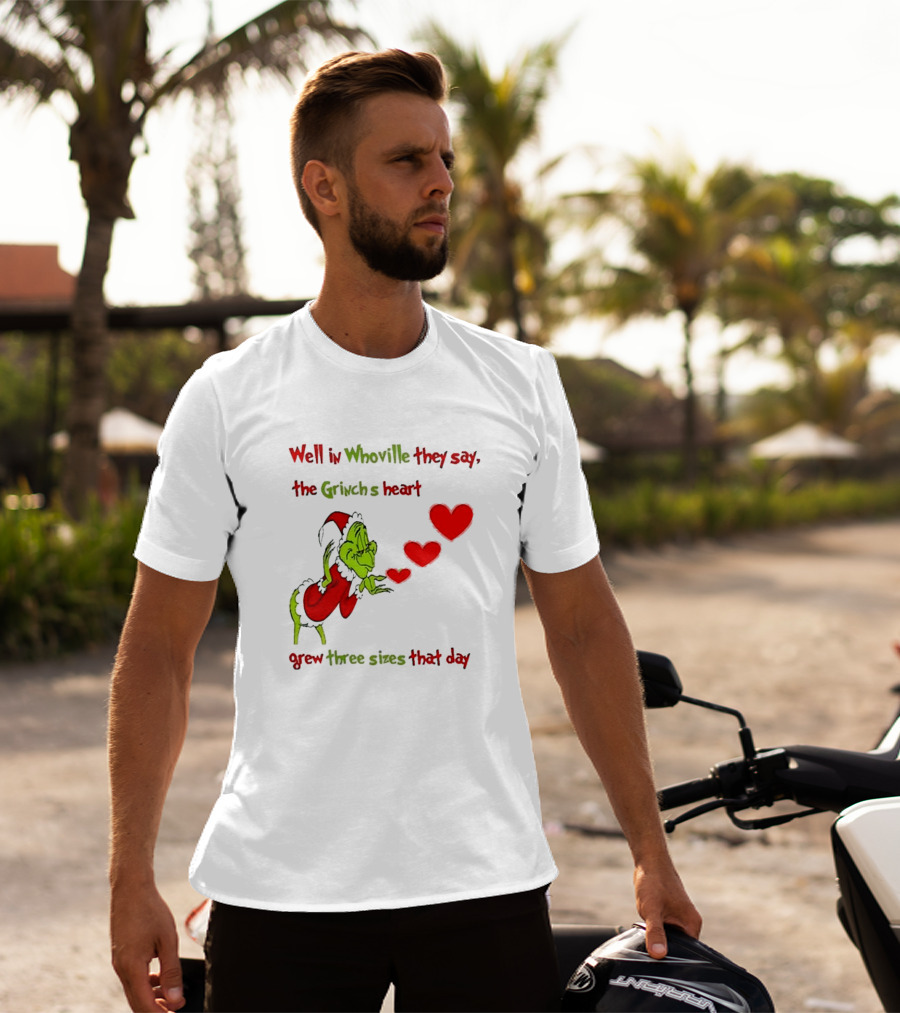 Grinch Well In Whoville They Say The Grinch’s Heart Grew Three Sizes That Day Merry Christmas T-Shirt