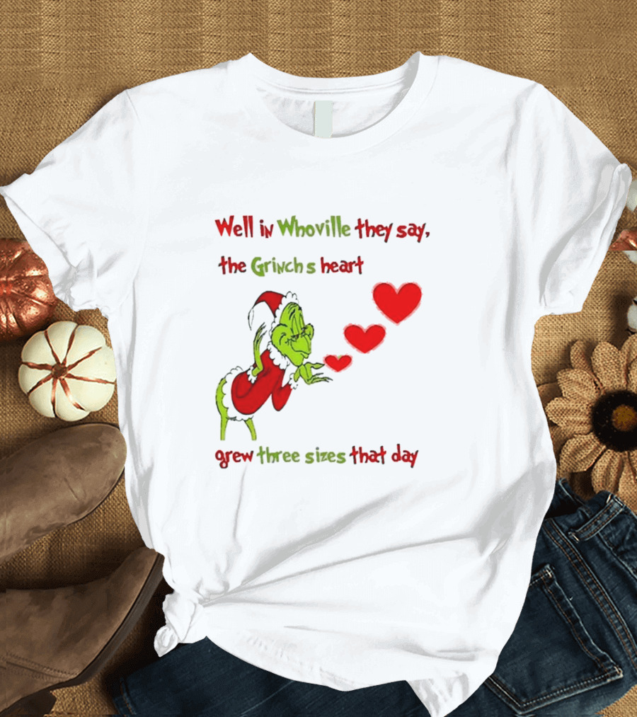 Grinch Well In Whoville They Say The Grinch’s Heart Grew Three Sizes That Day Merry Christmas T-Shirt