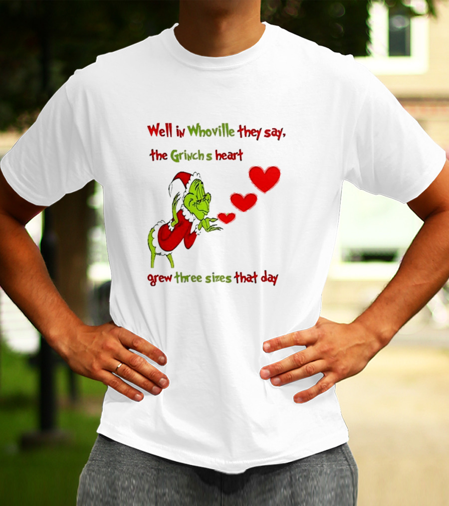 Grinch Well In Whoville They Say The Grinch’s Heart Grew Three Sizes That Day Merry Christmas T-Shirt