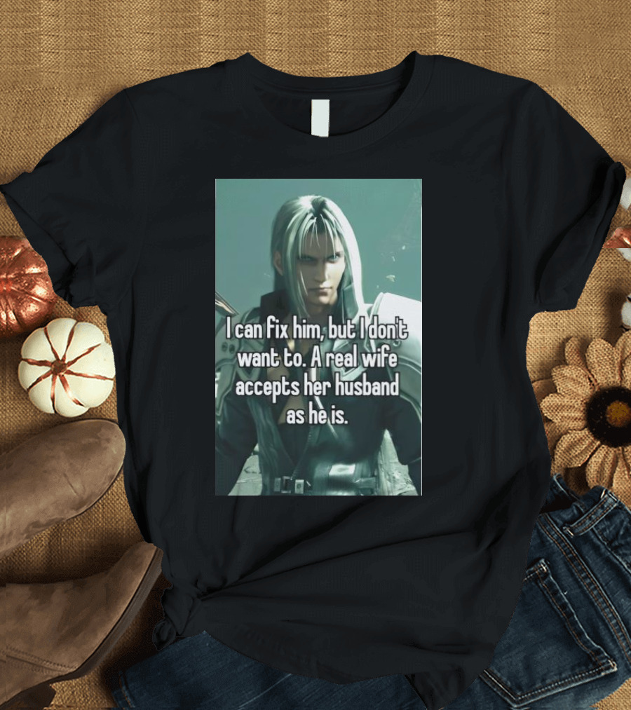 I Can Fix Him But I Don't Want To A Real Wife Accepts Her Husband As He Is T-Shirt