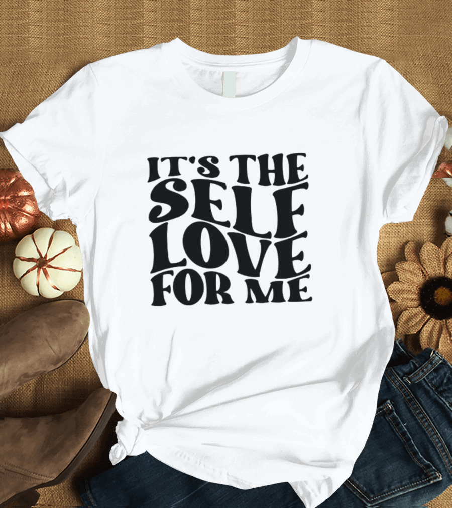 It's The Self Love For Me T-Shirt