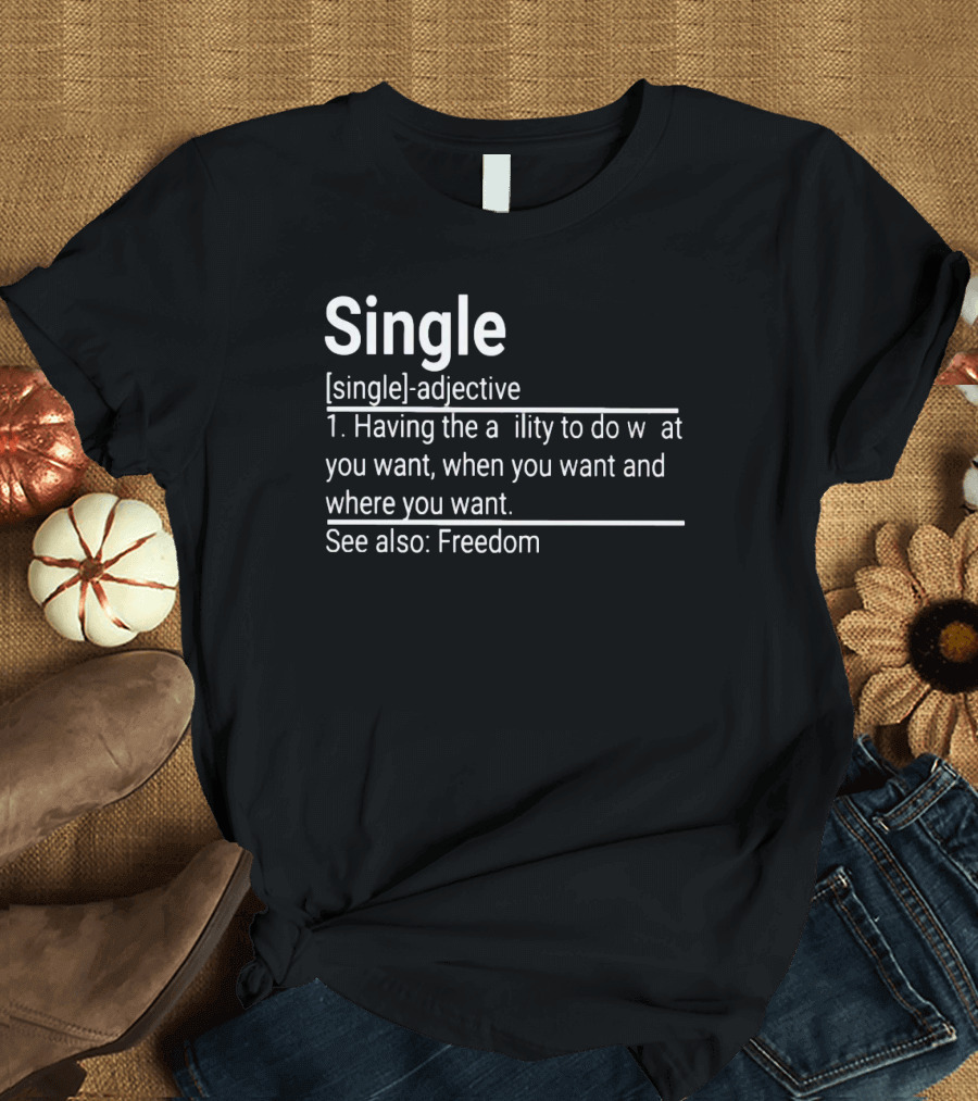 Single Definition Adjective Freedom Ability To Do What You Want When You Want Where You Want T-Shirt