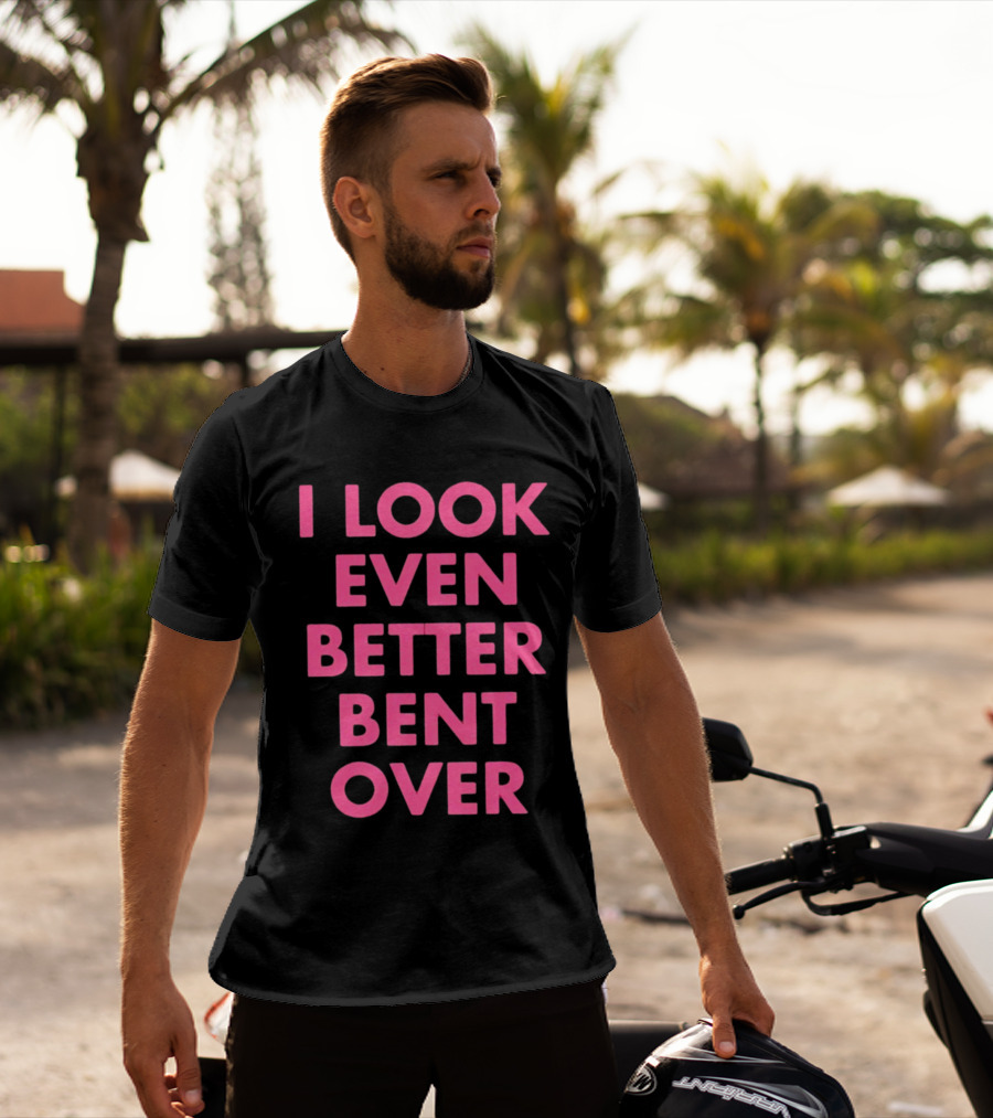 I Look Even Better Bent Over Bold Pink Block Text T-Shirt