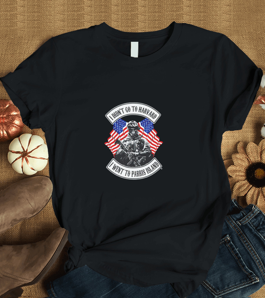 I Didn’t Go To Harvard I Went To Parris Island American Flag Soldier T-Shirt