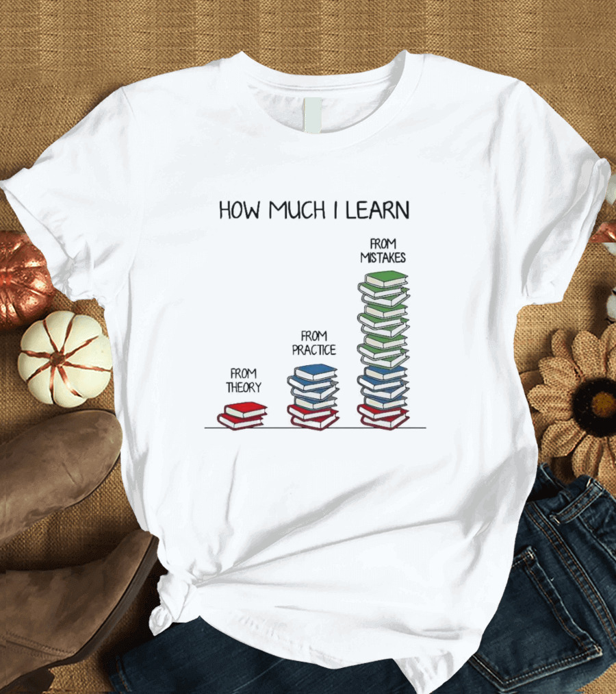 How Much I Learn From Theory Practice Mistakes T-Shirt