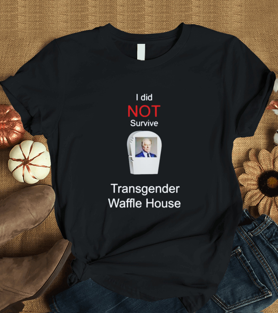 I Did NOT Survive Transgender Waffle House T-Shirt