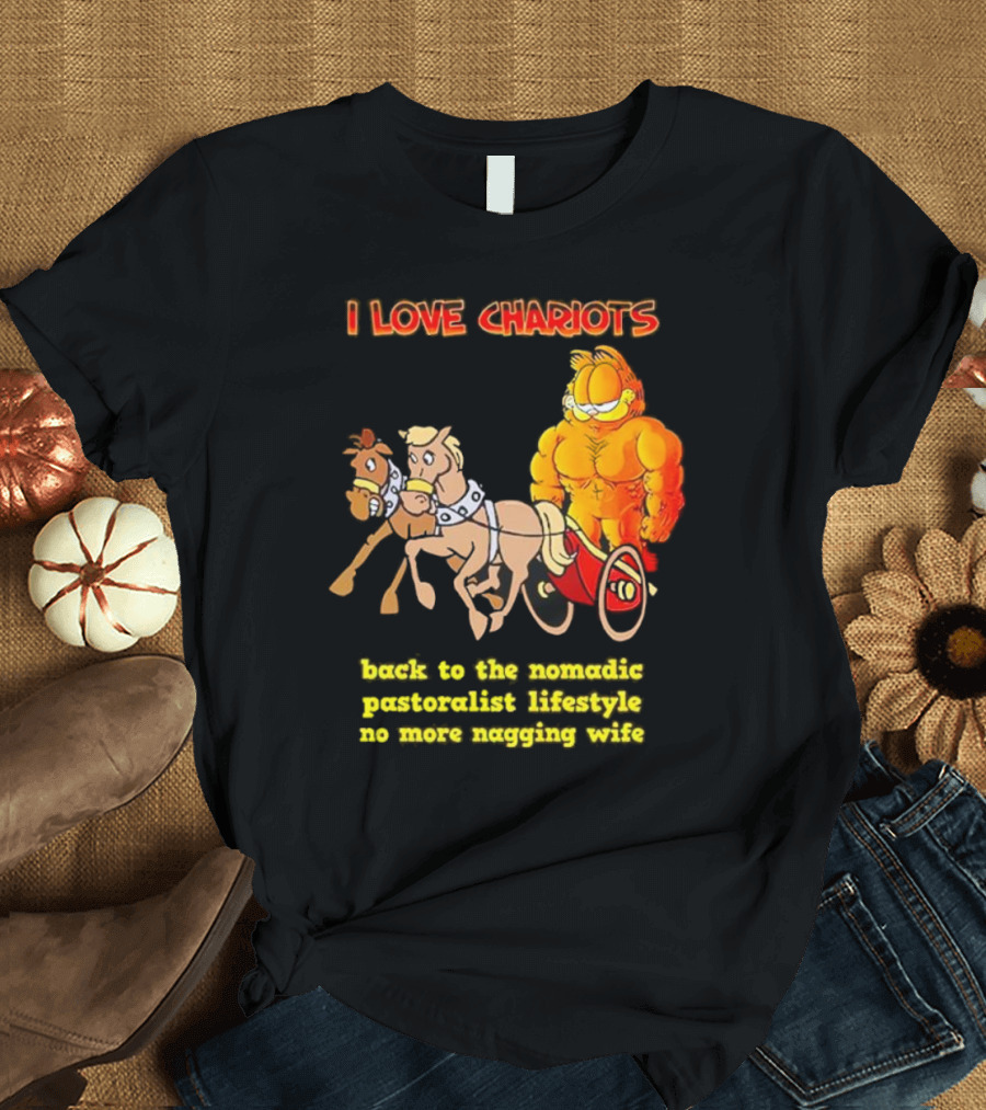 I Love Chariots Garfield Back To The Nomadic Pastoralist Lifestyle No More Nagging Wife T-Shirt