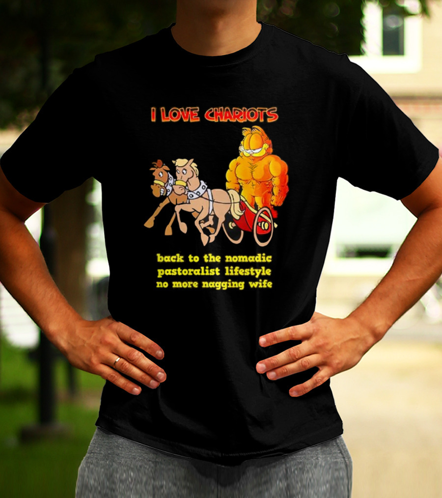 I Love Chariots Garfield Back To The Nomadic Pastoralist Lifestyle No More Nagging Wife T-Shirt