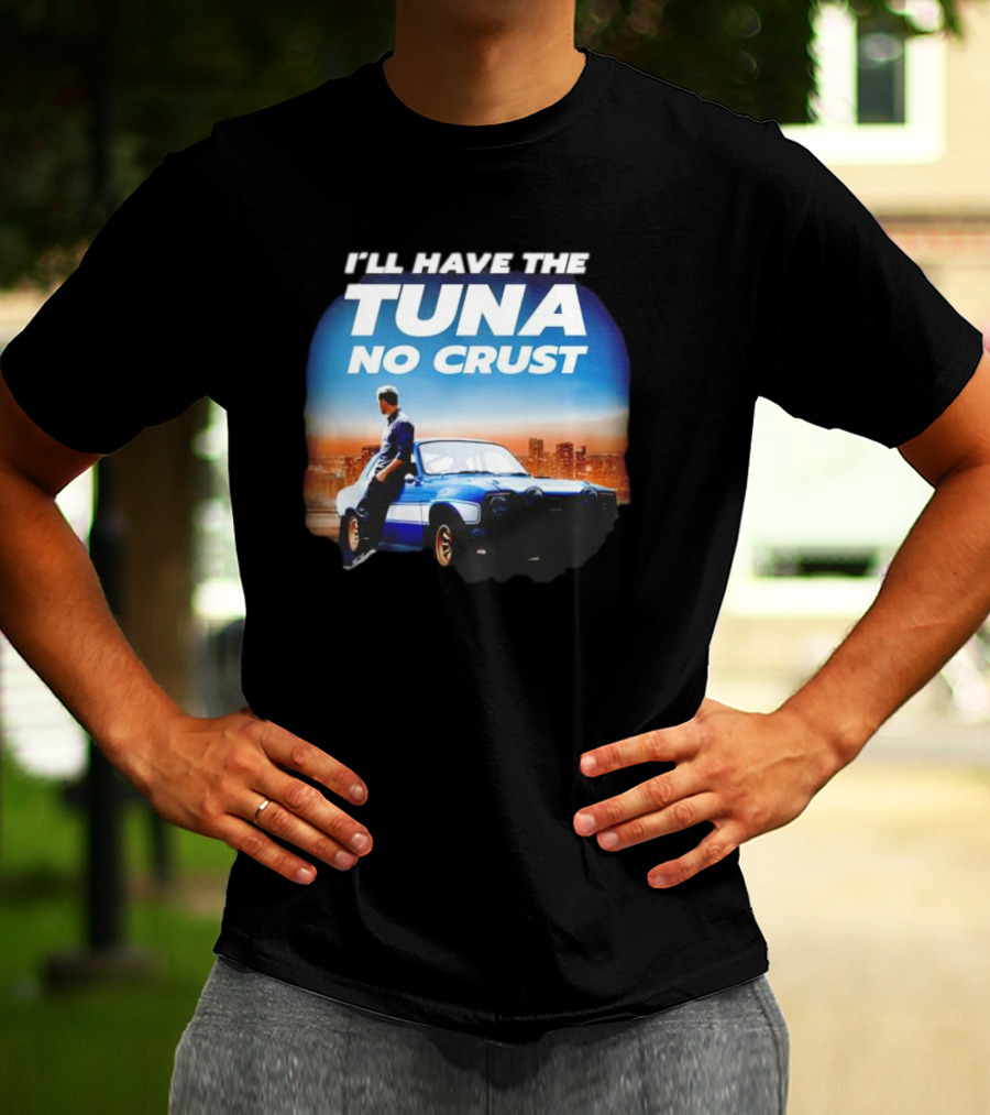 I'll Have The Tuna No Crust Fast And Furious Car Scene T-Shirt