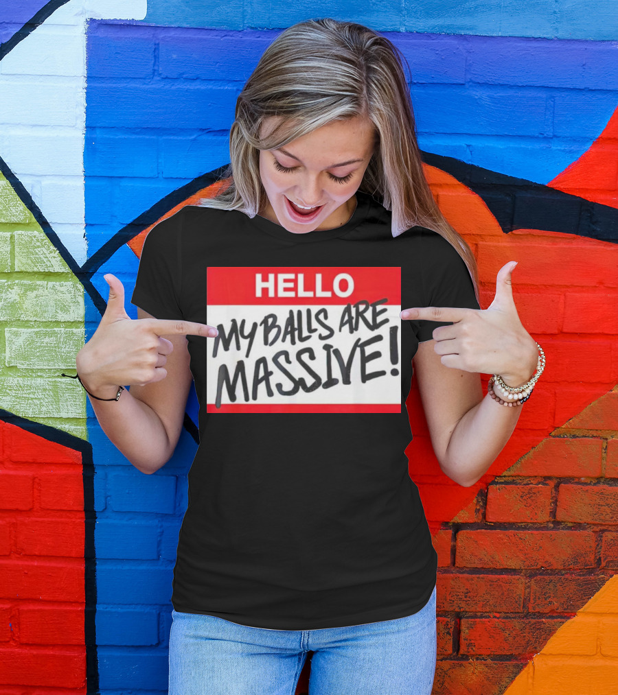 HELLO My Balls Are Massive T-Shirt