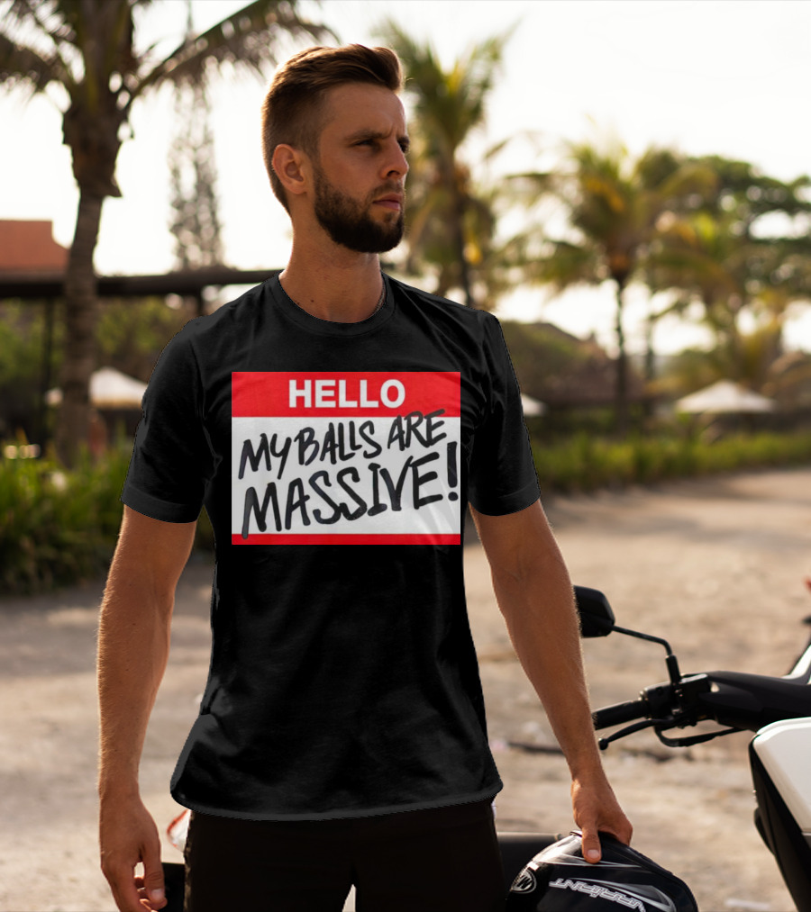 HELLO My Balls Are Massive T-Shirt