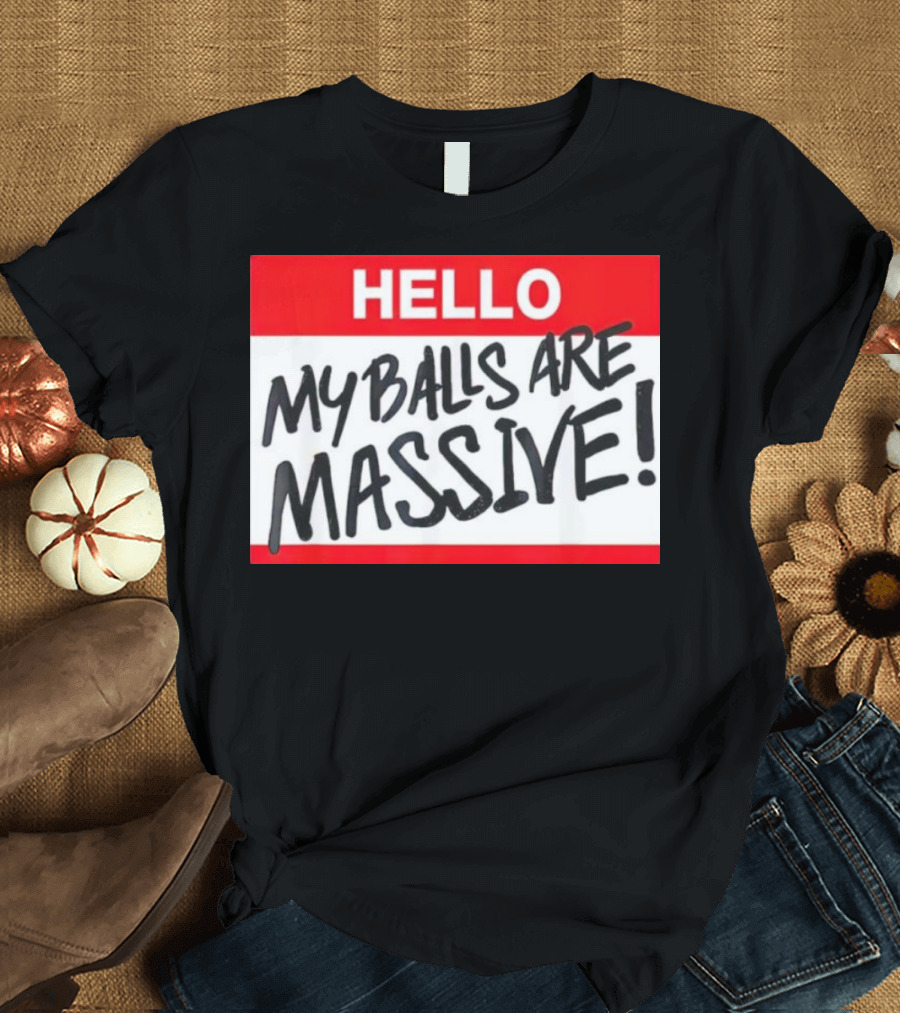 HELLO My Balls Are Massive T-Shirt