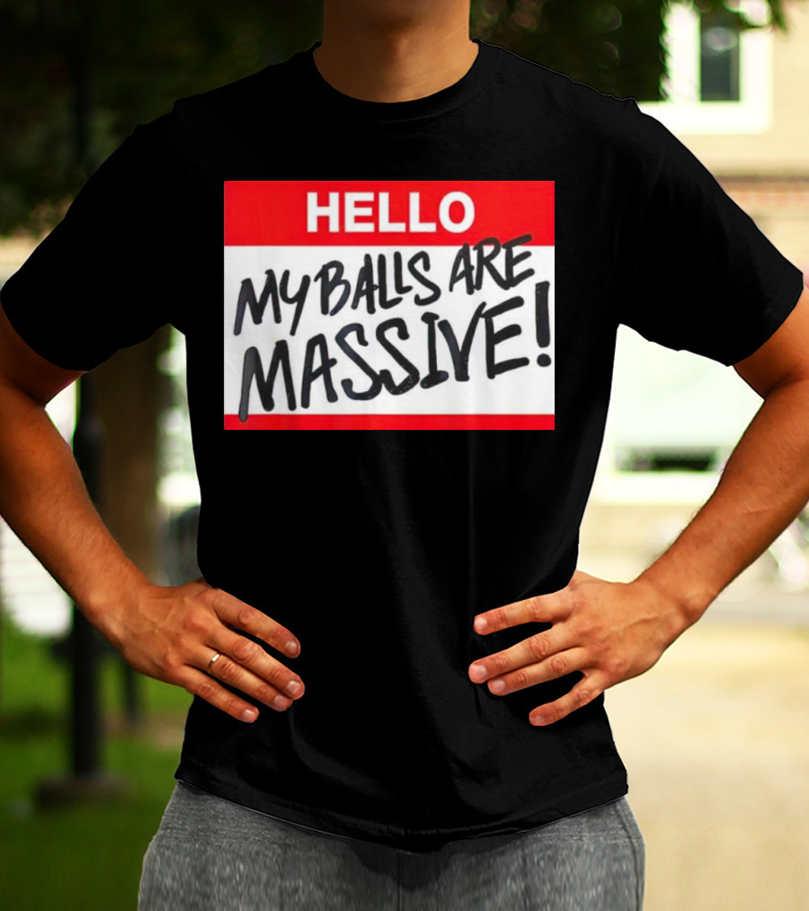 HELLO My Balls Are Massive T-Shirt