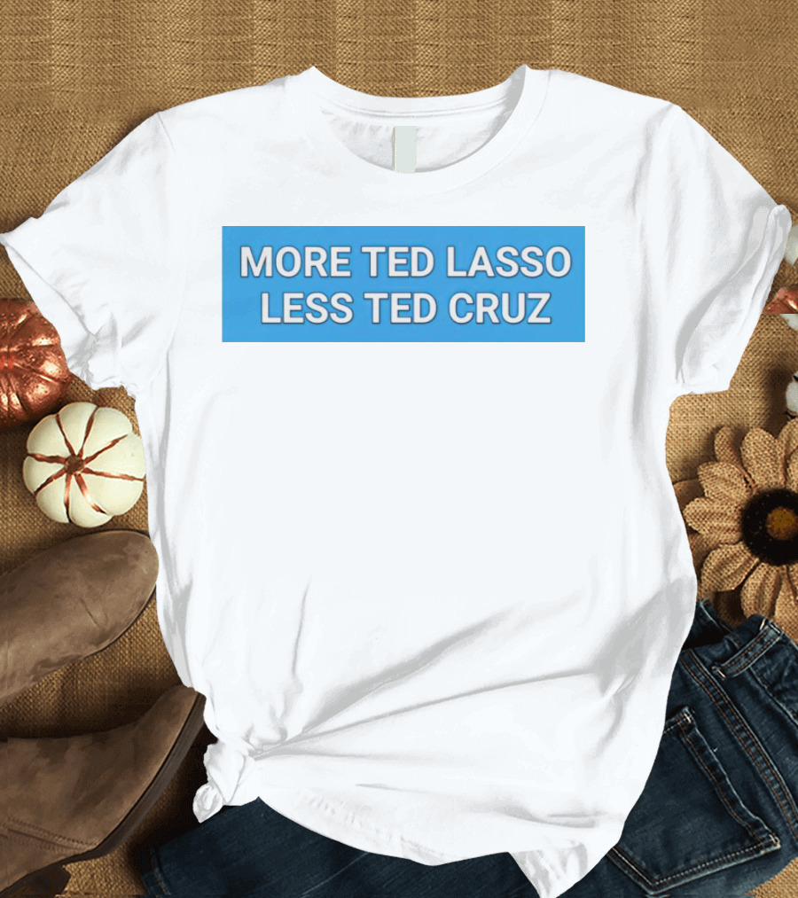 More Ted Lasso Less Ted Cruz Blue Background T-Shirt