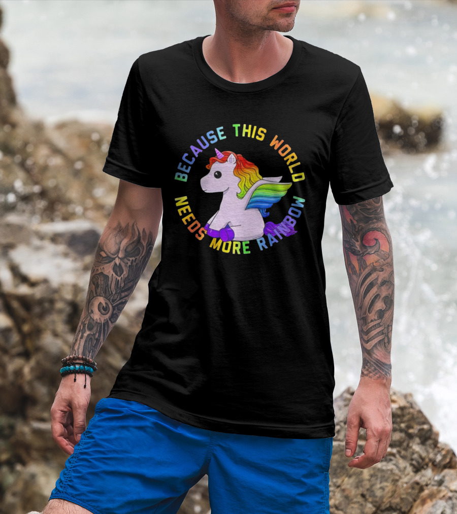 Because This World Needs More Rainbow Unicorn T-Shirt