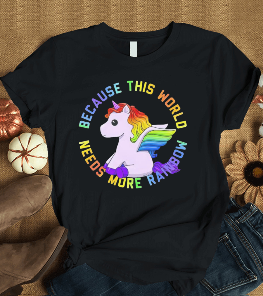Because This World Needs More Rainbow Unicorn T-Shirt
