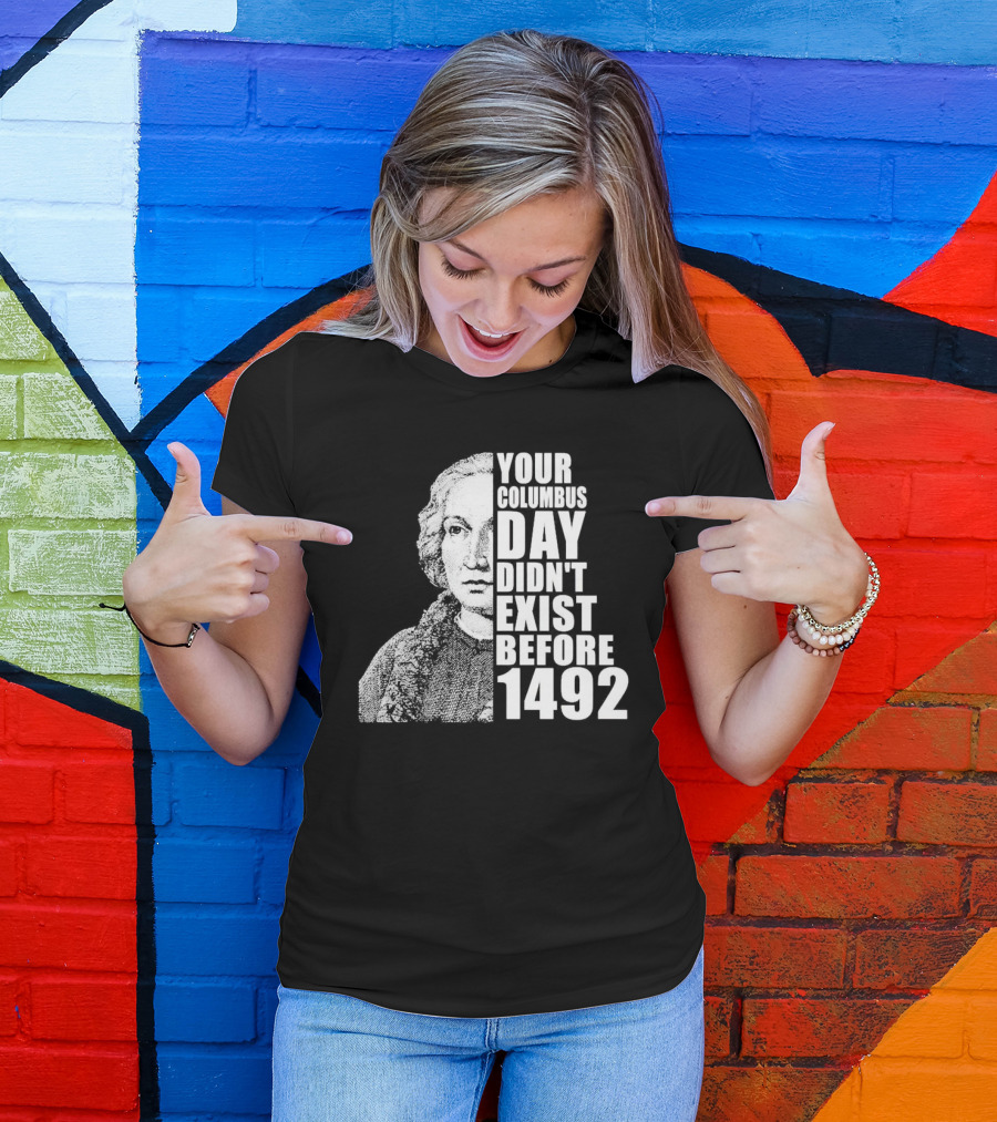 Your Columbus Day Didn't Exist Before 1492 Vintage T-Shirt