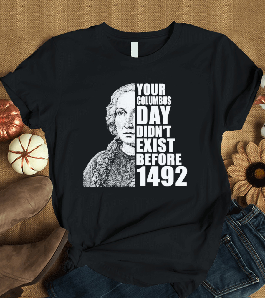 Your Columbus Day Didn't Exist Before 1492 Vintage T-Shirt